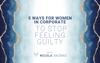 5 Ways for Women in Corporate to Stop Feeling Guilty