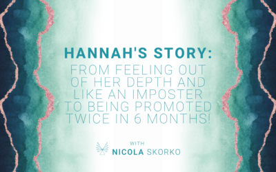 Hannah’s Story: From Feeling Out of Her Depth and Like an Imposter to Being Promoted Twice in 6 months!