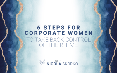 6 Steps for Corporate Women To Take Back Control of Their Time